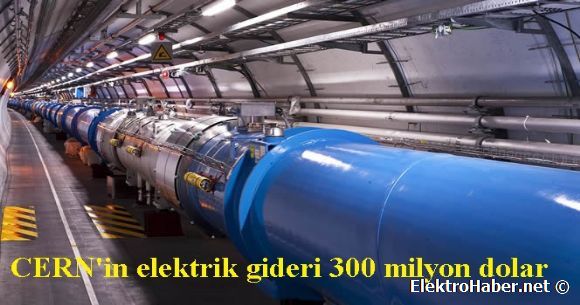 CERN'in elektrik gideri 300 milyon dolar